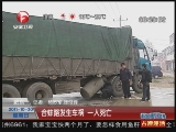 <a href=http://big5.cctv.com/gate/big5/news.cntv.cn/society/20111030/101124.shtml target=_blank>[超級新聞場]肥東：合蚌路發生車禍 一人死亡</a>